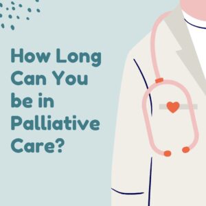 How Long Can You be in Palliative Care?