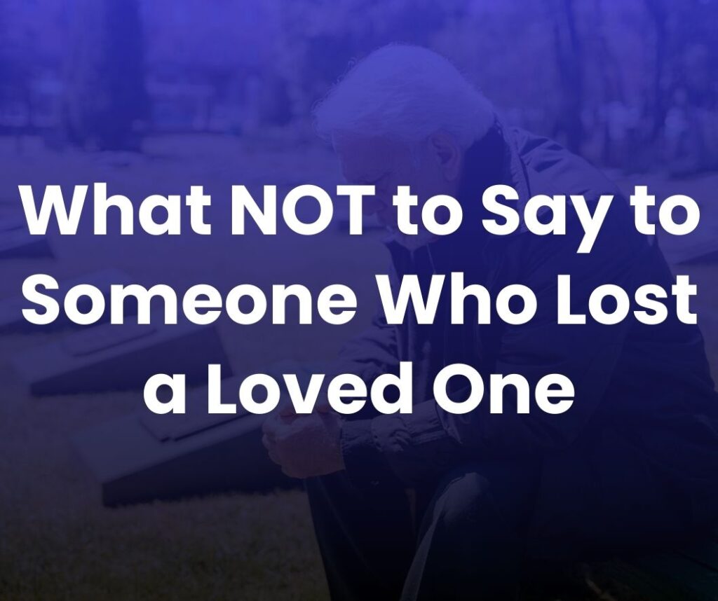 What NOT to Say to Someone Who Lost a Loved One