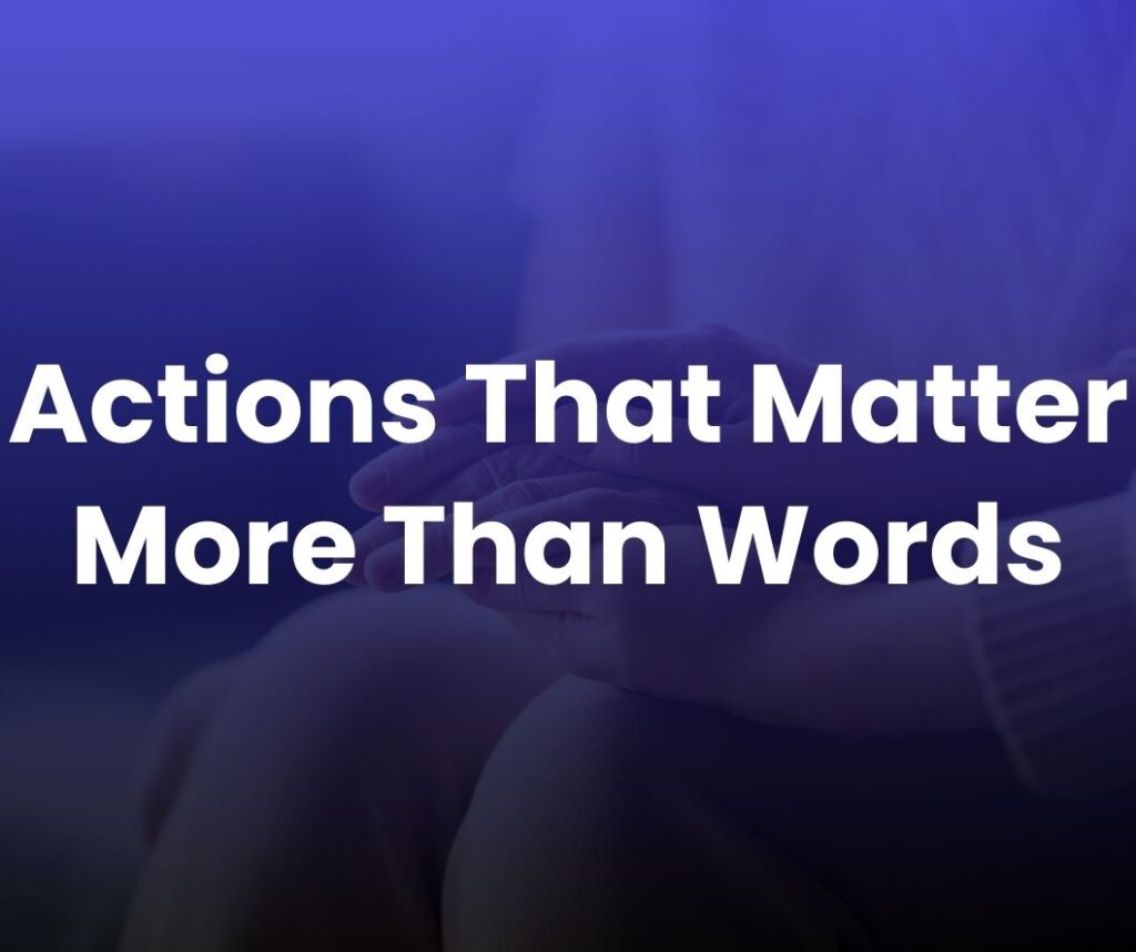 Actions that matter more than words