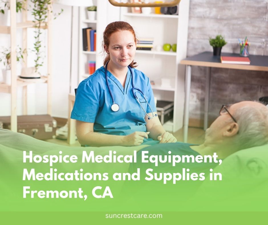 Hospice Medical Equipment, Medications and Supplies in Fremont, CA
